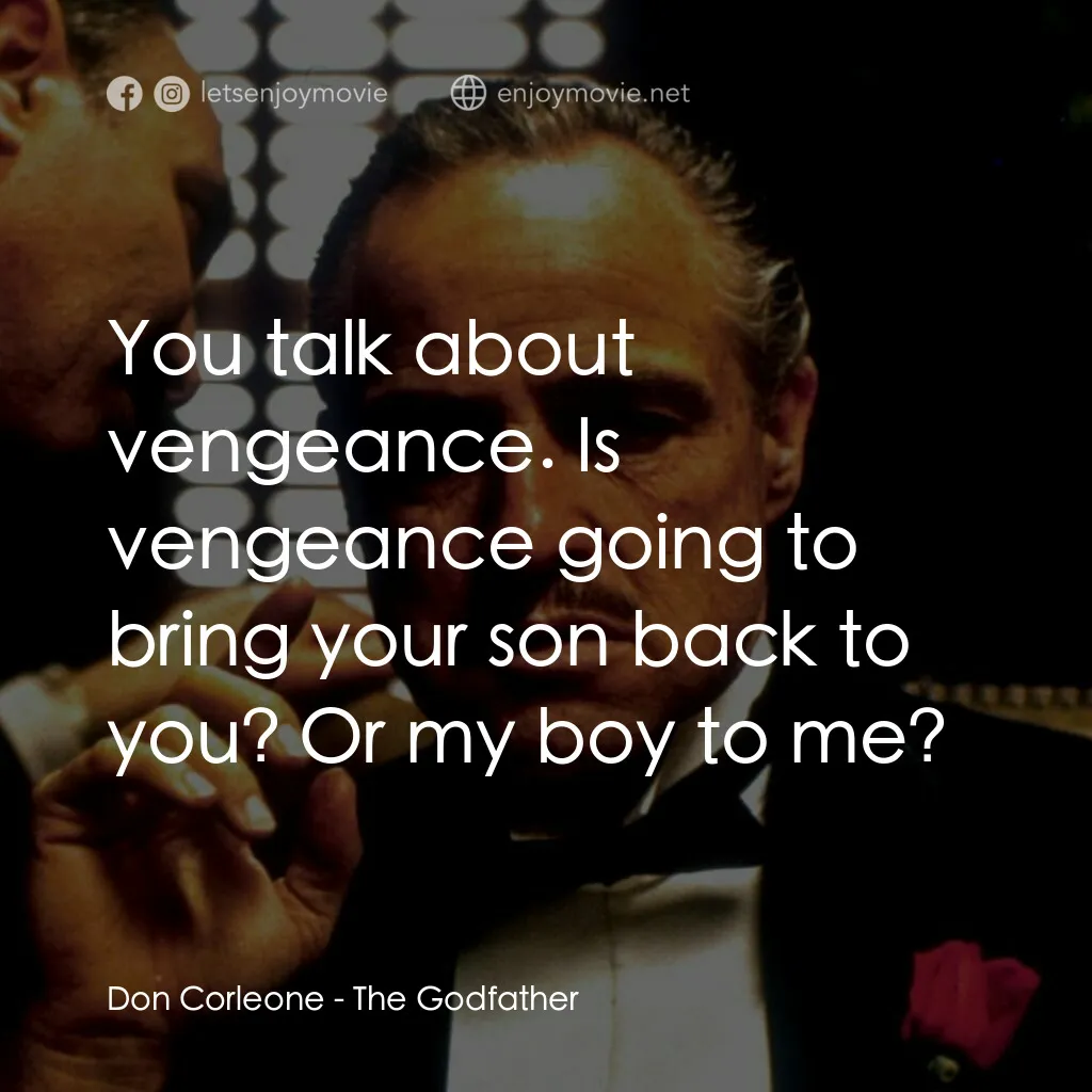 教父電影對白：Don Corleone:  You talk about vengeance. Is vengeance going to bring your son bac
