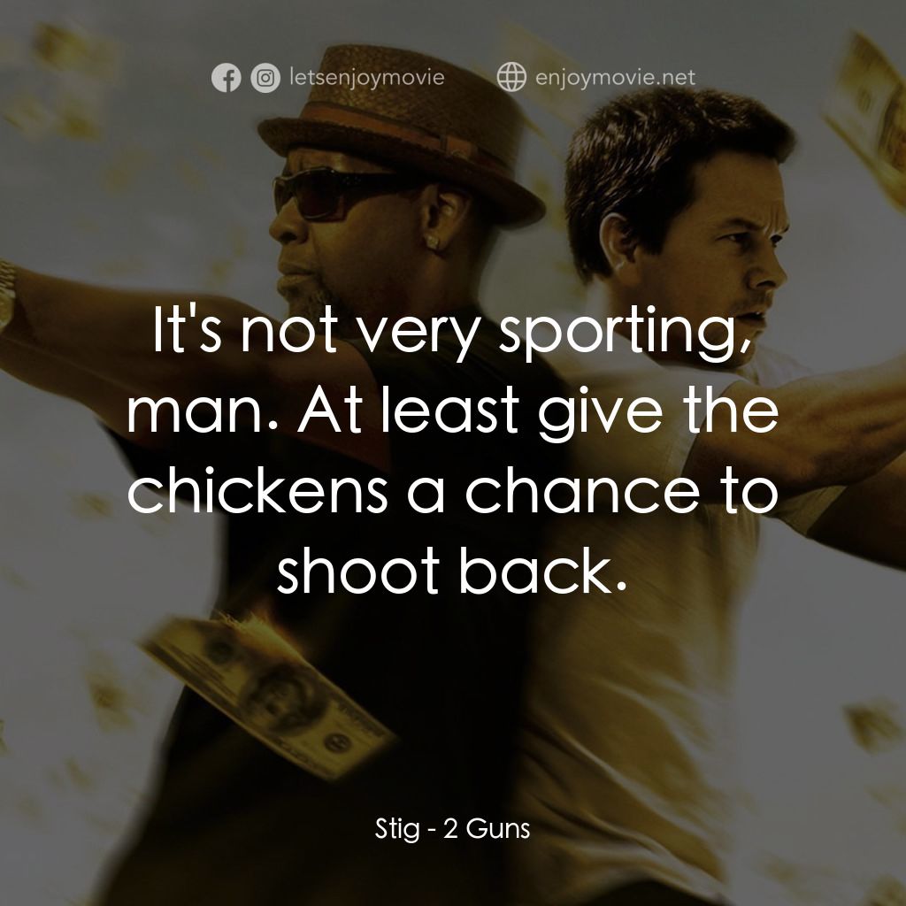 孖GUN雙雄電影對白：Stig: It's not very sporting, man. At least give the chickens a chance to shoot b