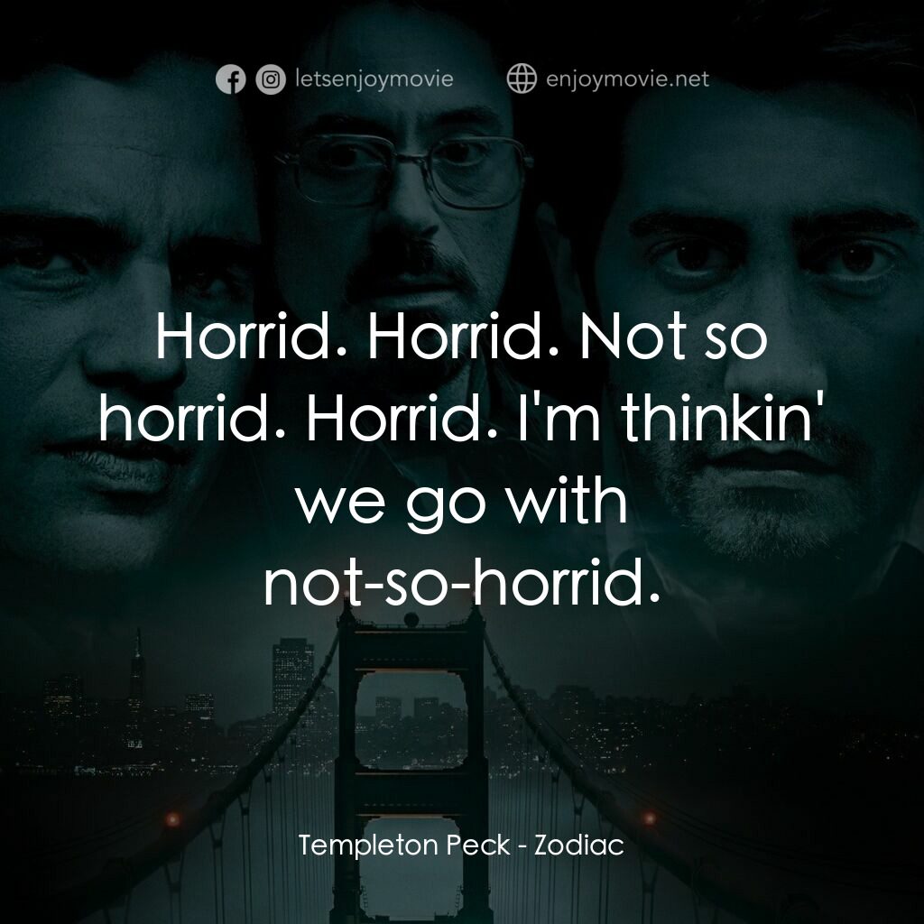 索命黃道帶電影對白：Templeton Peck:  Horrid. Horrid. Not so horrid. Horrid. I'm thinkin' we go with n