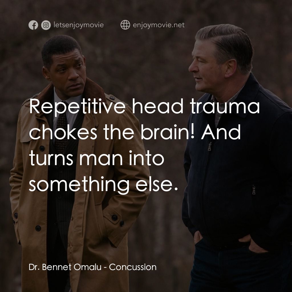 震盪效應電影對白：Dr. Bennet Omalu: Repetitive head trauma chokes the brain! And turns man into som