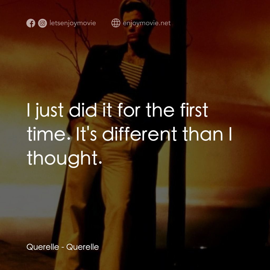 霧港水手電影對白：Querelle: I just did it for the first time. It's different than I thought.