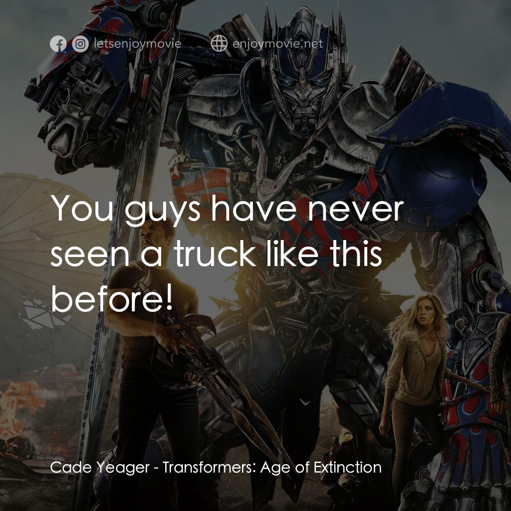 變形金剛：殲滅世紀電影對白：Cade Yeager: You guys have never seen a truck like this before!
