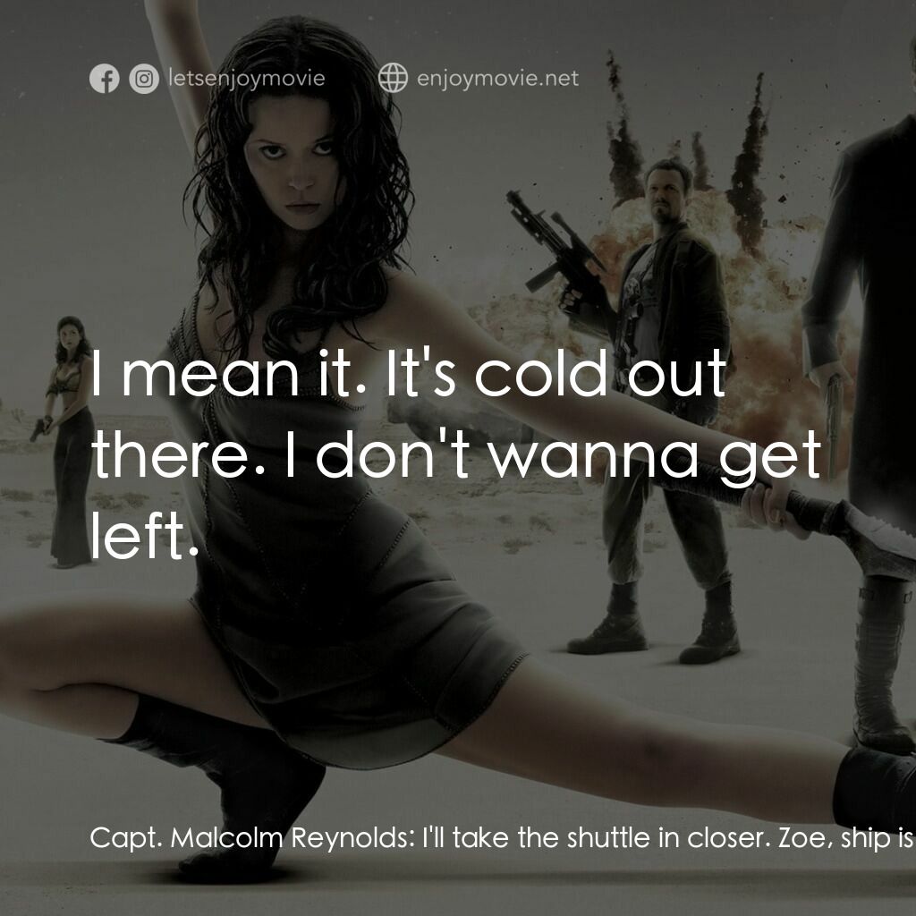 衝出寧靜號電影對白：Capt. Malcolm Reynolds:  I'll take the shuttle in closer. Zoe, ship is yours. Rem