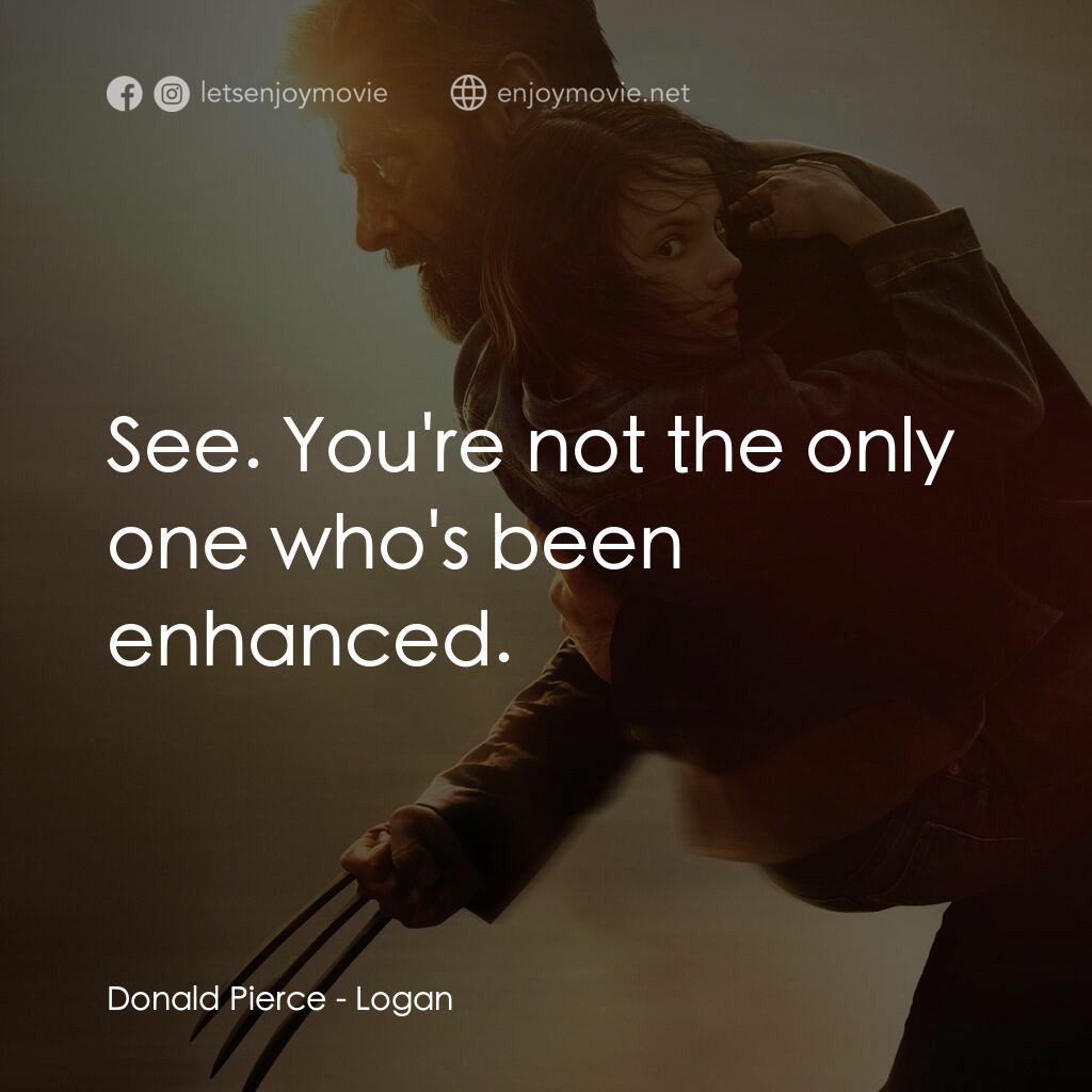 盧根電影對白：Donald Pierce:  See. You're not the only one who's been enhanced.