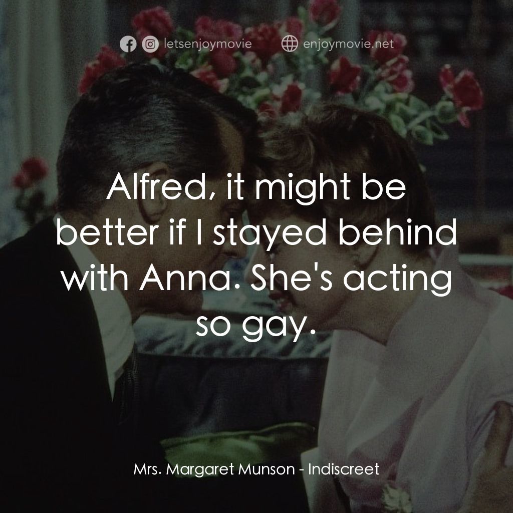 Indiscreet電影對白：Mrs. Margaret Munson: Alfred, it might be better if I stayed behind with Anna. Sh