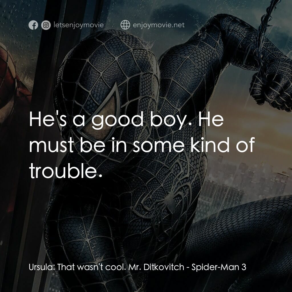 蜘蛛人 3電影對白：Ursula:  That wasn't cool. Mr. Ditkovitch:  He's a good boy. He must be in some k