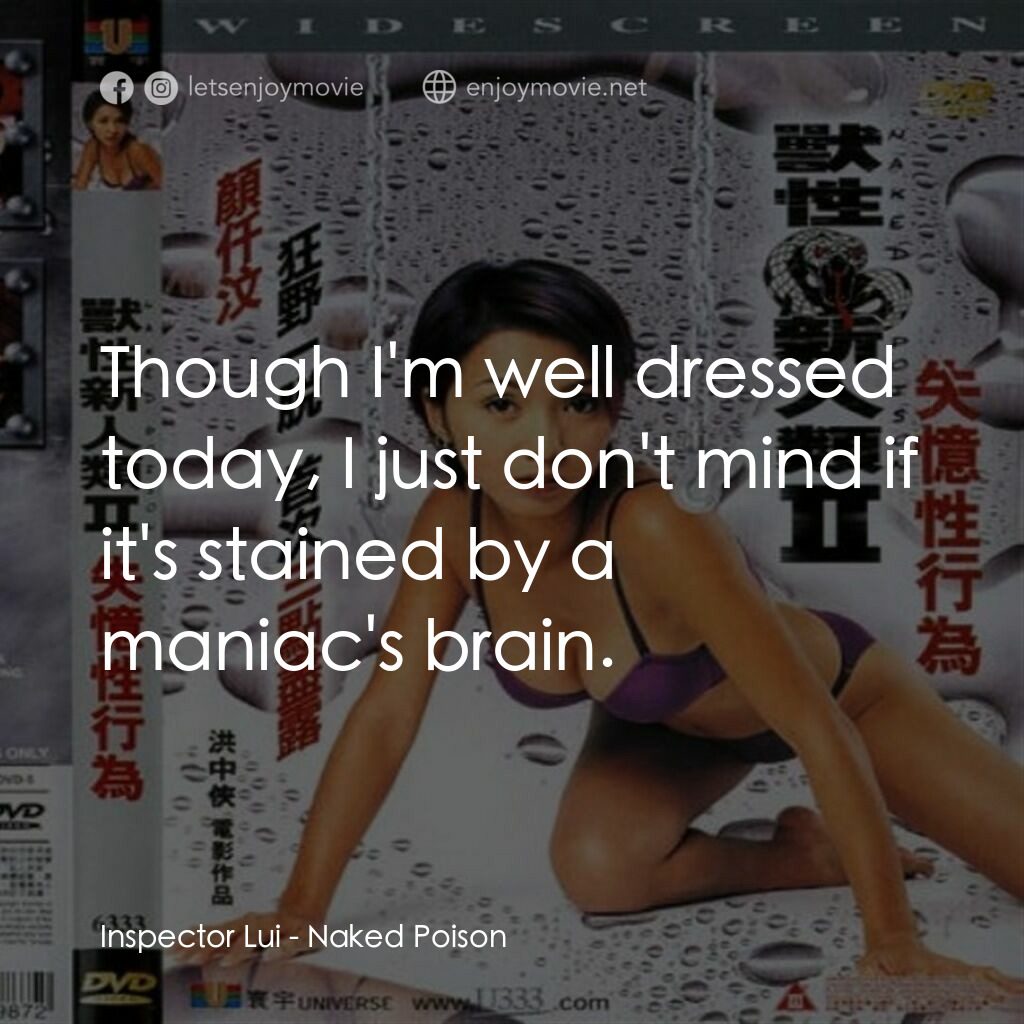 獸性新人類電影對白：Inspector Lui:  Though I'm well dressed today, I just don't mind if it's stained 