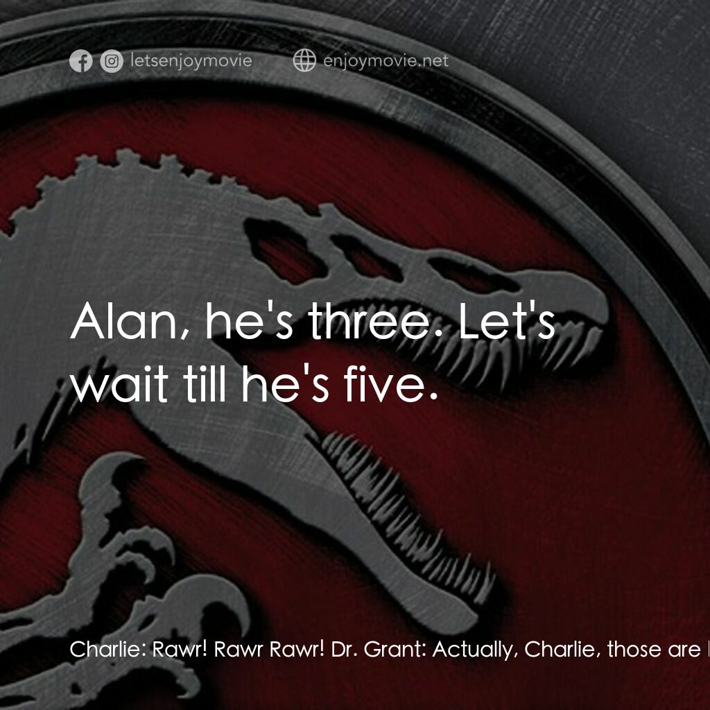 侏羅紀公園 3電影對白：Charlie:  Rawr! Rawr Rawr! Dr. Grant:  Actually, Charlie, those are herbivores. T