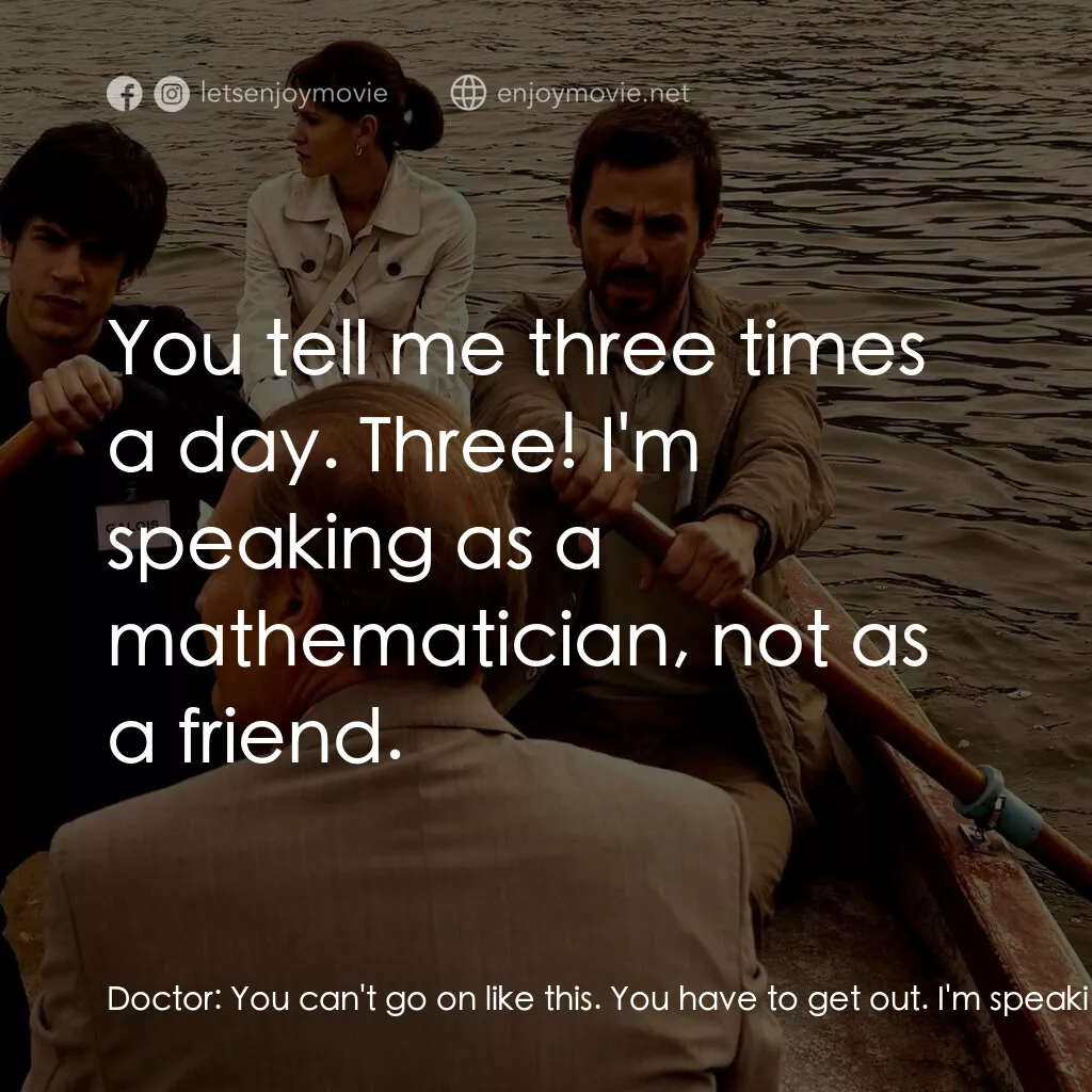 費馬空間電影對白：Doctor:  You can't go on like this. You have to get out. I'm speaking as a doctor