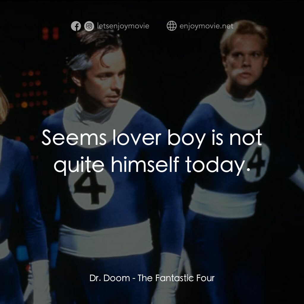 神奇四俠電影對白：Dr. Doom:  Seems lover boy is not quite himself today.