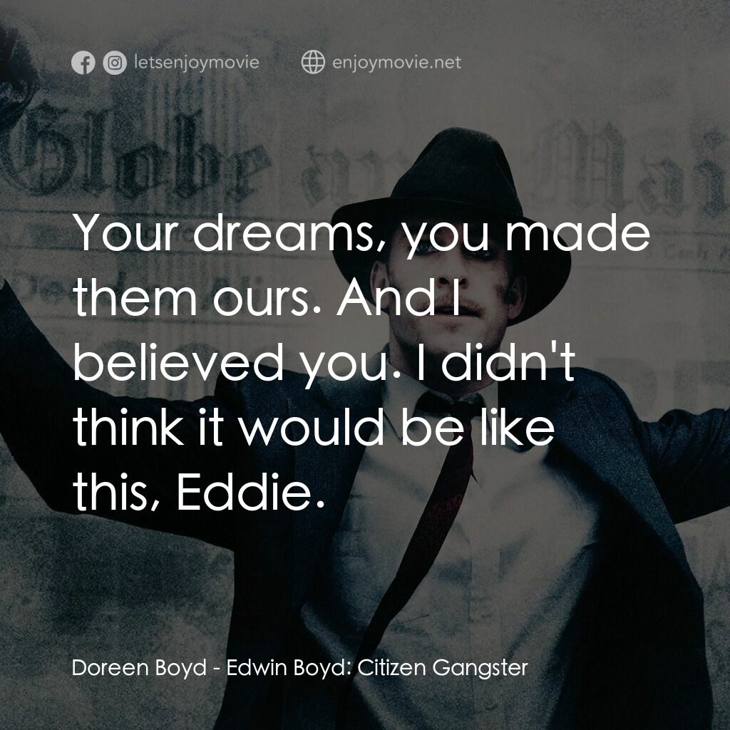 公民黑幫電影對白：Doreen Boyd:  Your dreams, you made them ours. And I believed you. I didn't think