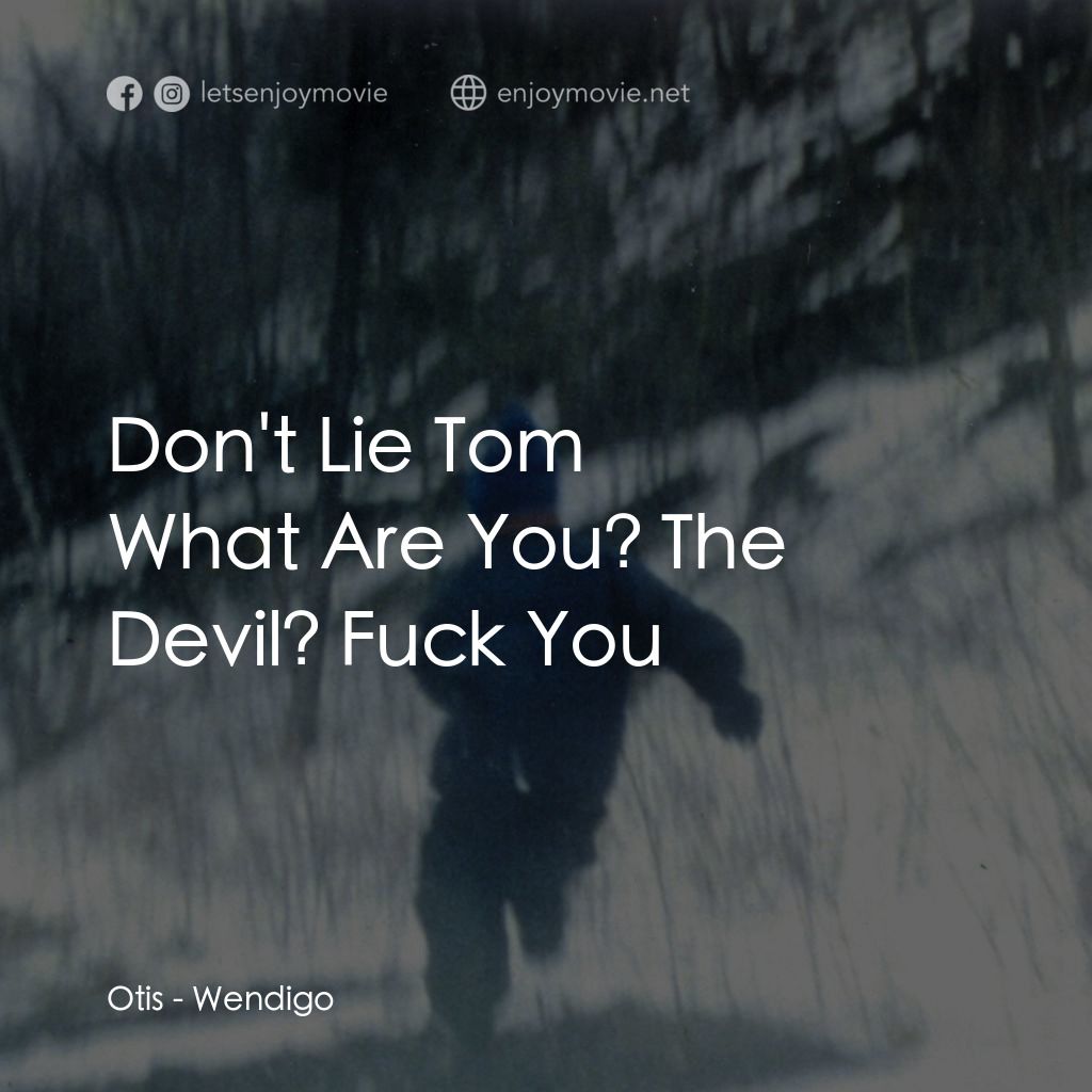 零下 17℃之寒顫電影對白：Otis: Don't Lie Tom
What Are You? The Devil? Fuck You