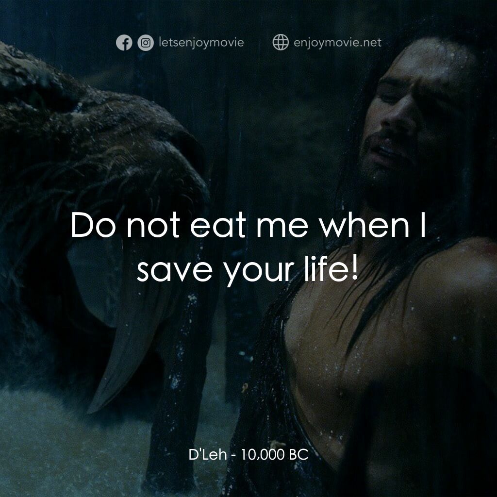 10,000 B.C.電影對白：D'Leh:  Do not eat me when I save your life!