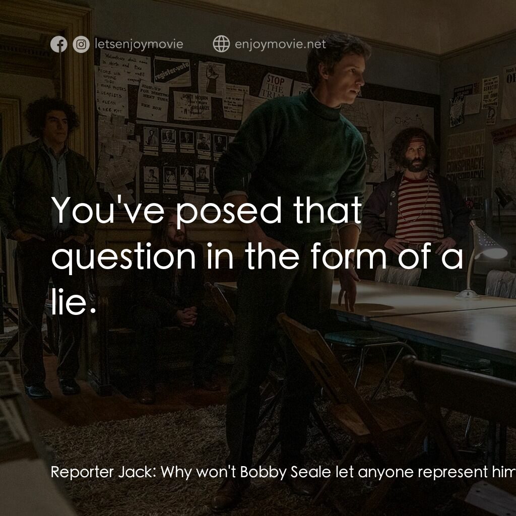 芝加哥七人案：驚世審判電影對白：Reporter Jack:  Why won't Bobby Seale let anyone represent him? Jerry Rubin:  You