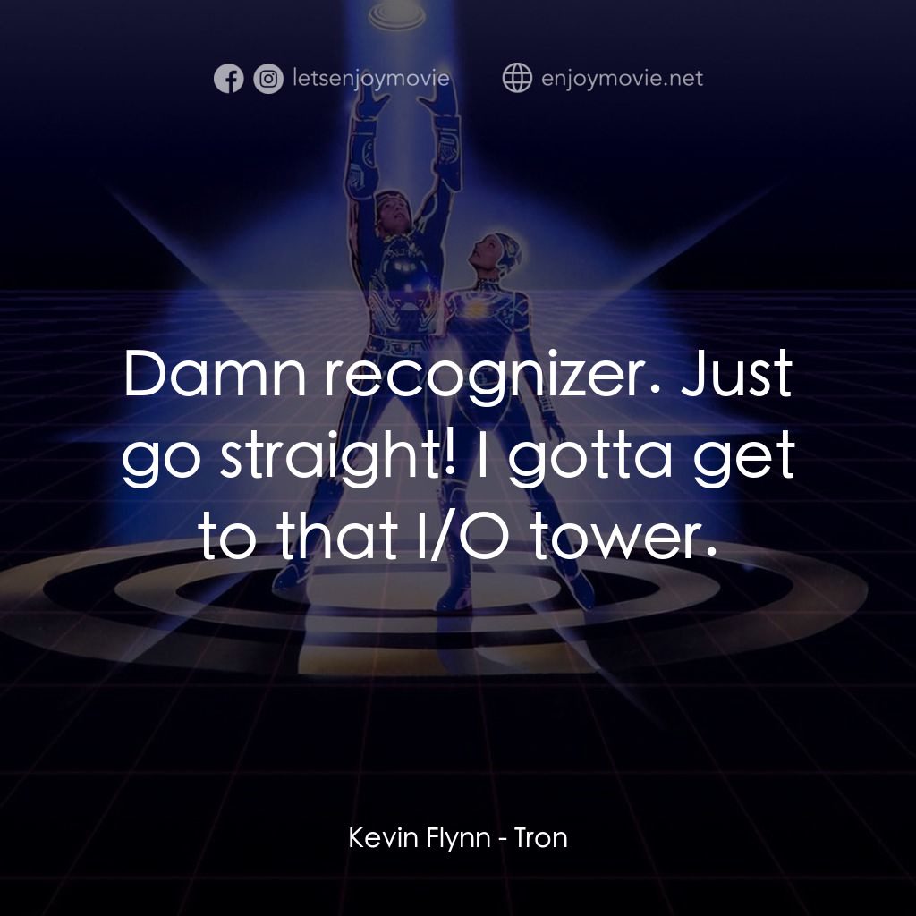 電子世界爭霸戰電影對白：Kevin Flynn: Damn recognizer. Just go straight! I gotta get to that I/O tower.