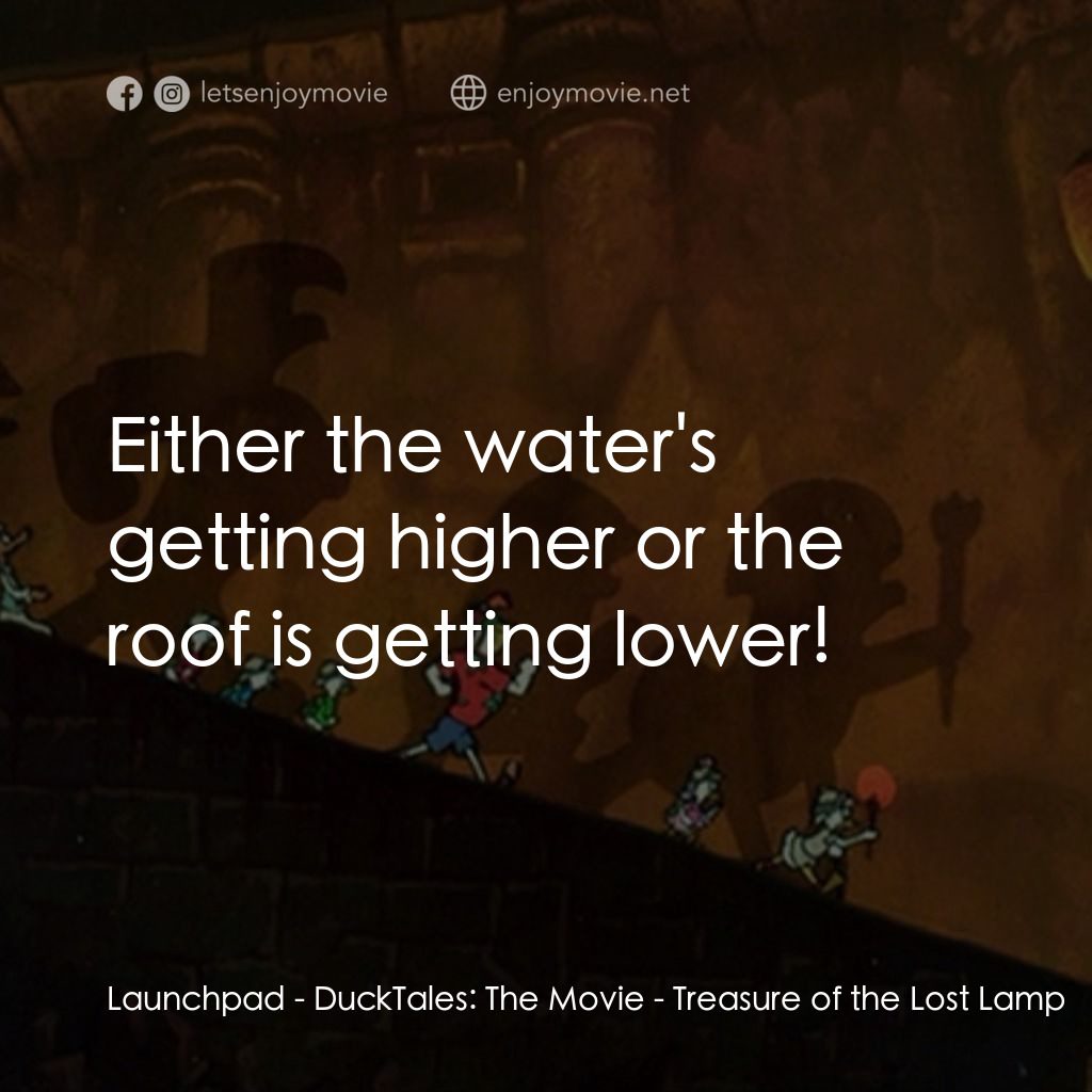 唐老鴨俱樂部之失落的神燈電影對白：Launchpad: Either the water's getting higher or the roof is getting lower!