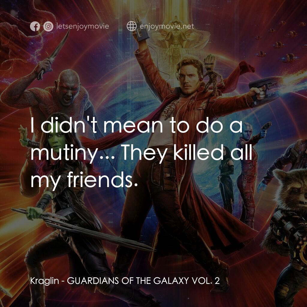 銀河守護隊2電影對白：Kraglin:  I didn't mean to do a mutiny... They killed all my friends.