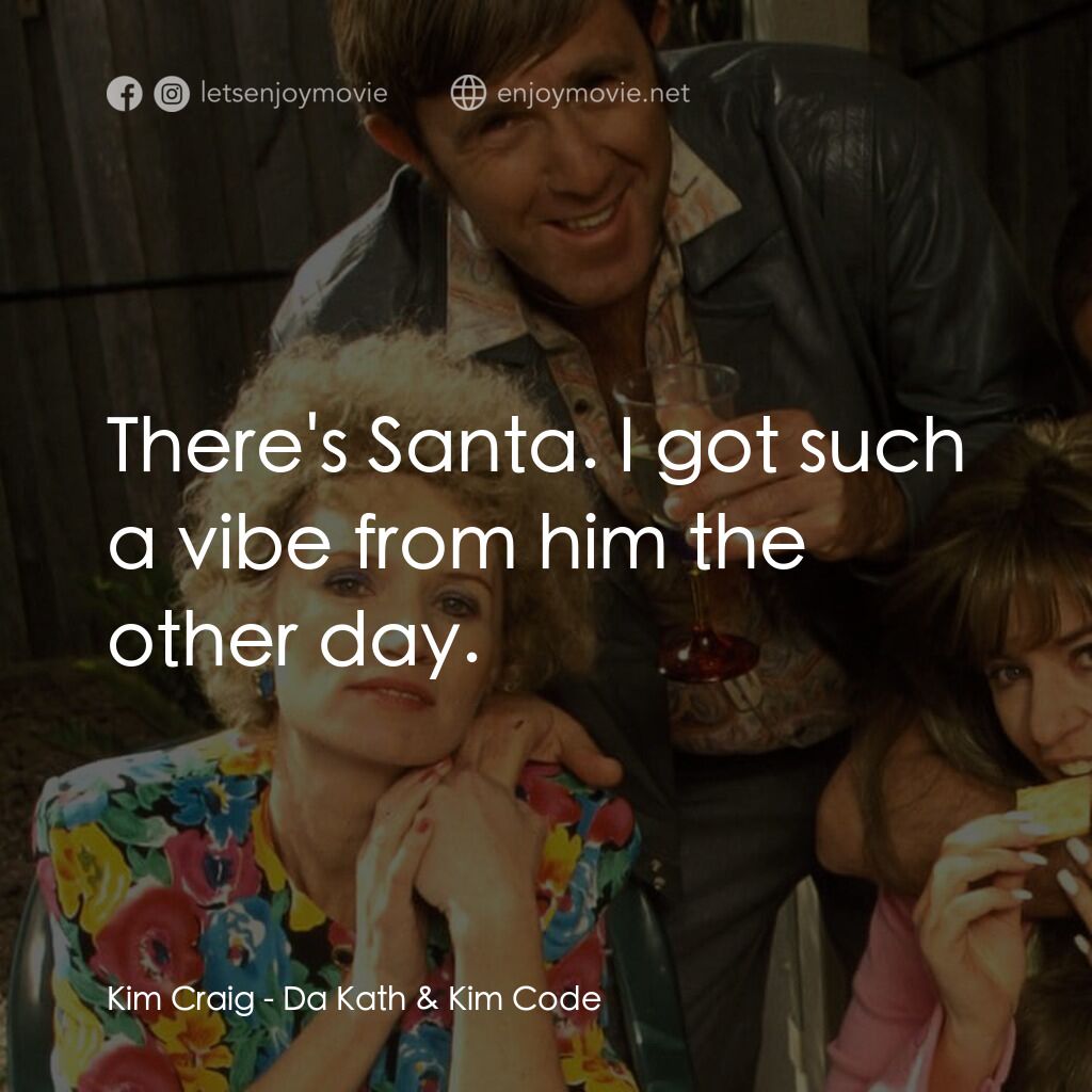Da Kath & Kim Code電影對白：Kim Craig:  There's Santa. I got such a vibe from him the other day.