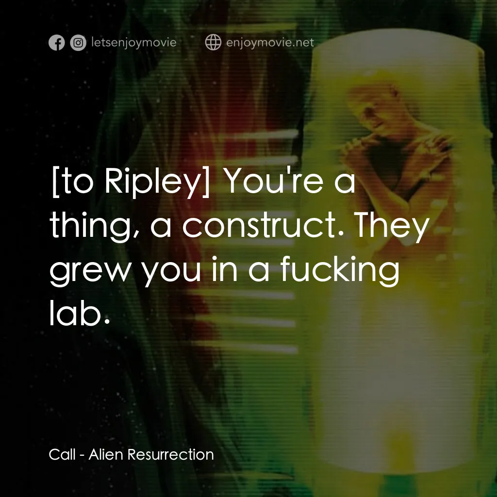 異形4：浴火重生電影對白：Call:  You're a thing, a construct. They grew you in a fucking lab.