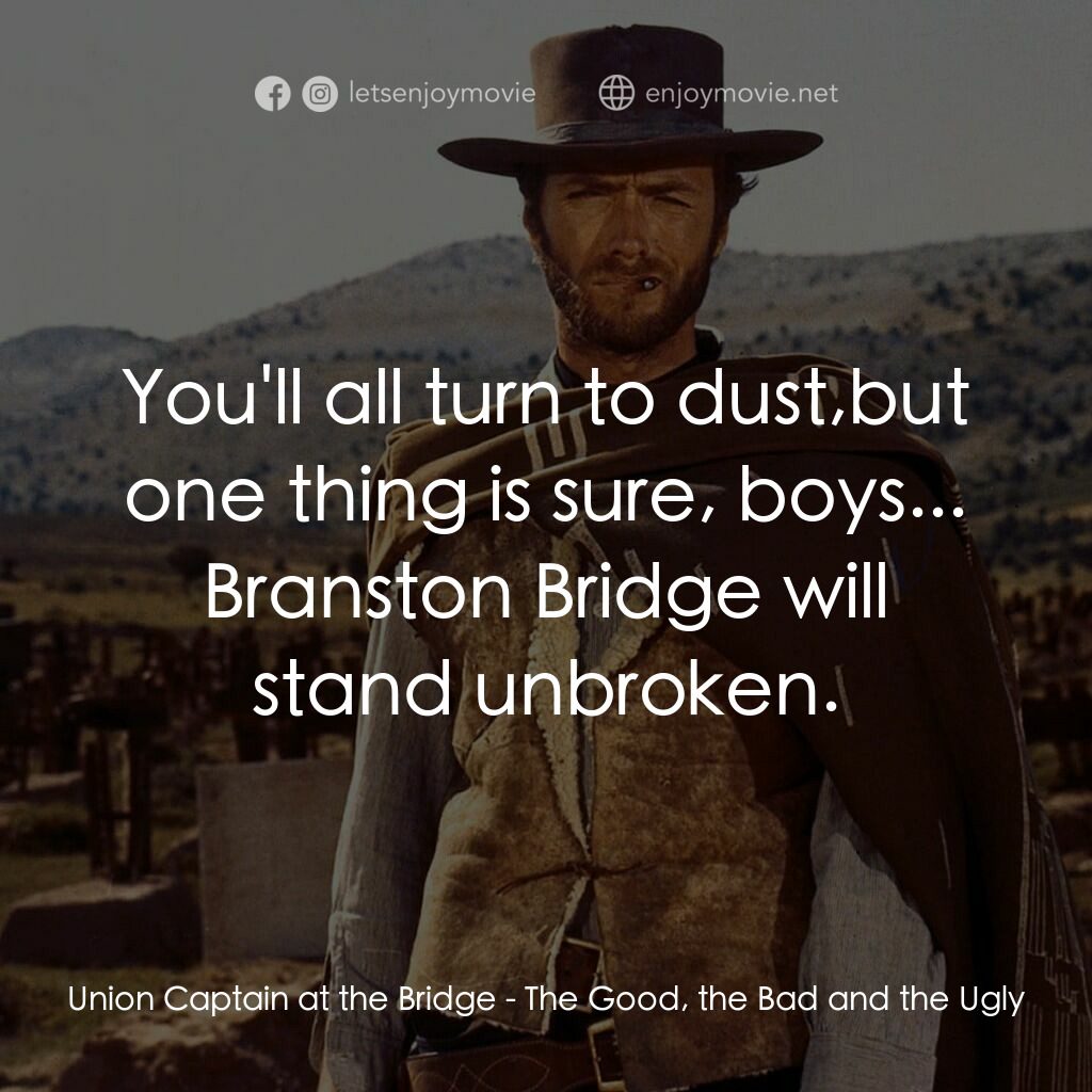 獨行俠決鬥地獄門電影對白：Union Captain at the Bridge:  You'll all turn to dust,but one thing is sure, boys