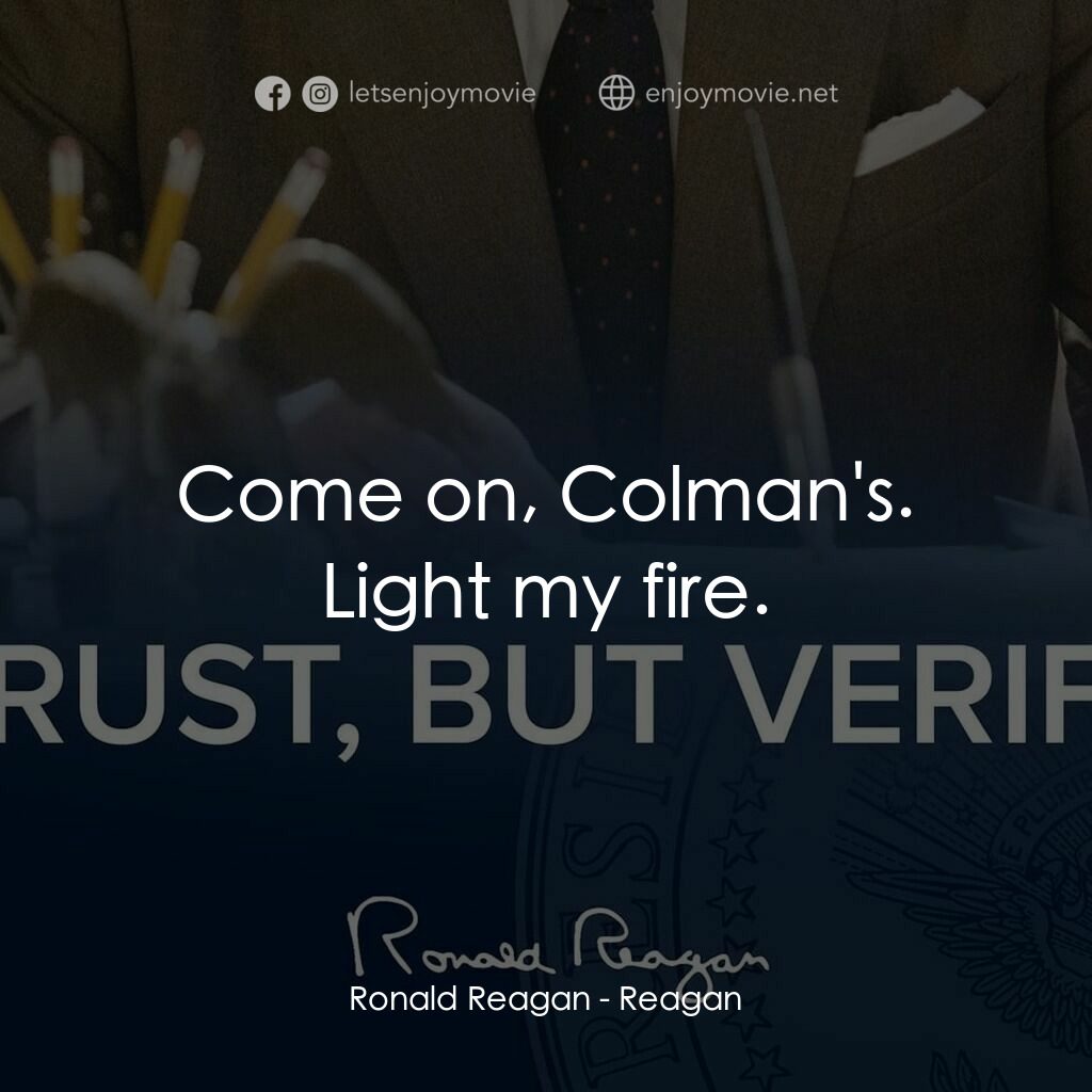 列根電影對白：Ronald Reagan:  Come on, Colman's. Light my fire.