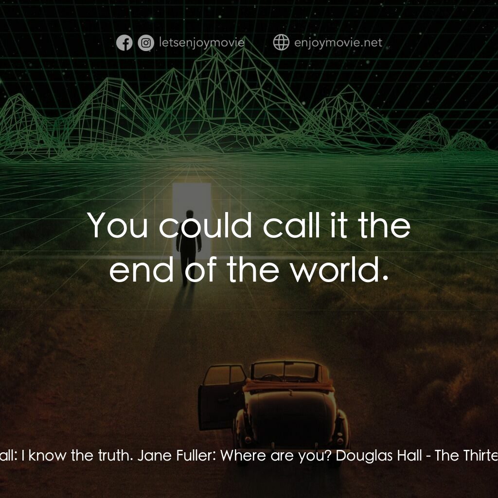 十三度凶間電影對白：Douglas Hall:  I know the truth. Jane Fuller:  Where are you? Douglas Hall:  You 