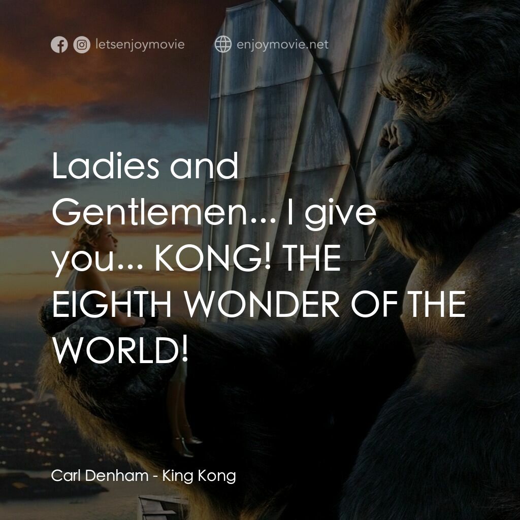 金剛電影對白：Carl Denham:  Ladies and Gentlemen... I give you... KONG! THE EIGHTH WONDER OF TH
