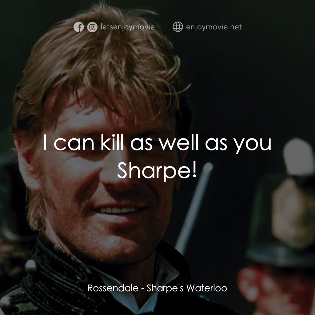 Sharpe's Waterloo電影對白：Rossendale: I can kill as well as you Sharpe!