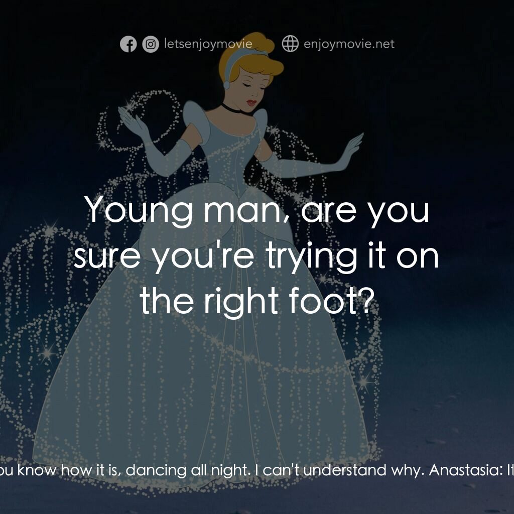 仙履奇緣電影對白：Anastasia:  There. I knew it was my slipper. Exactly my size. I always wear the s