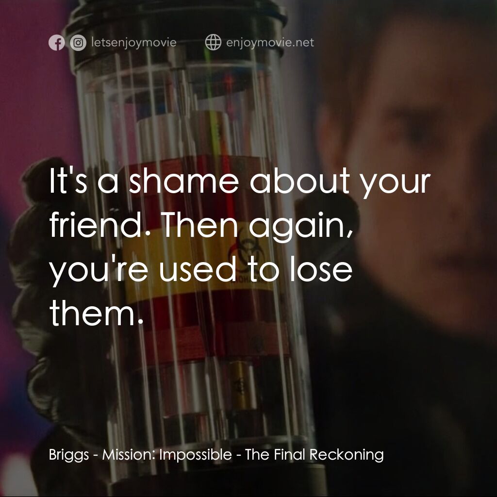 不可能的任務：最終清算電影對白：Briggs:  It's a shame about your friend. Then again, you're used to lose them.