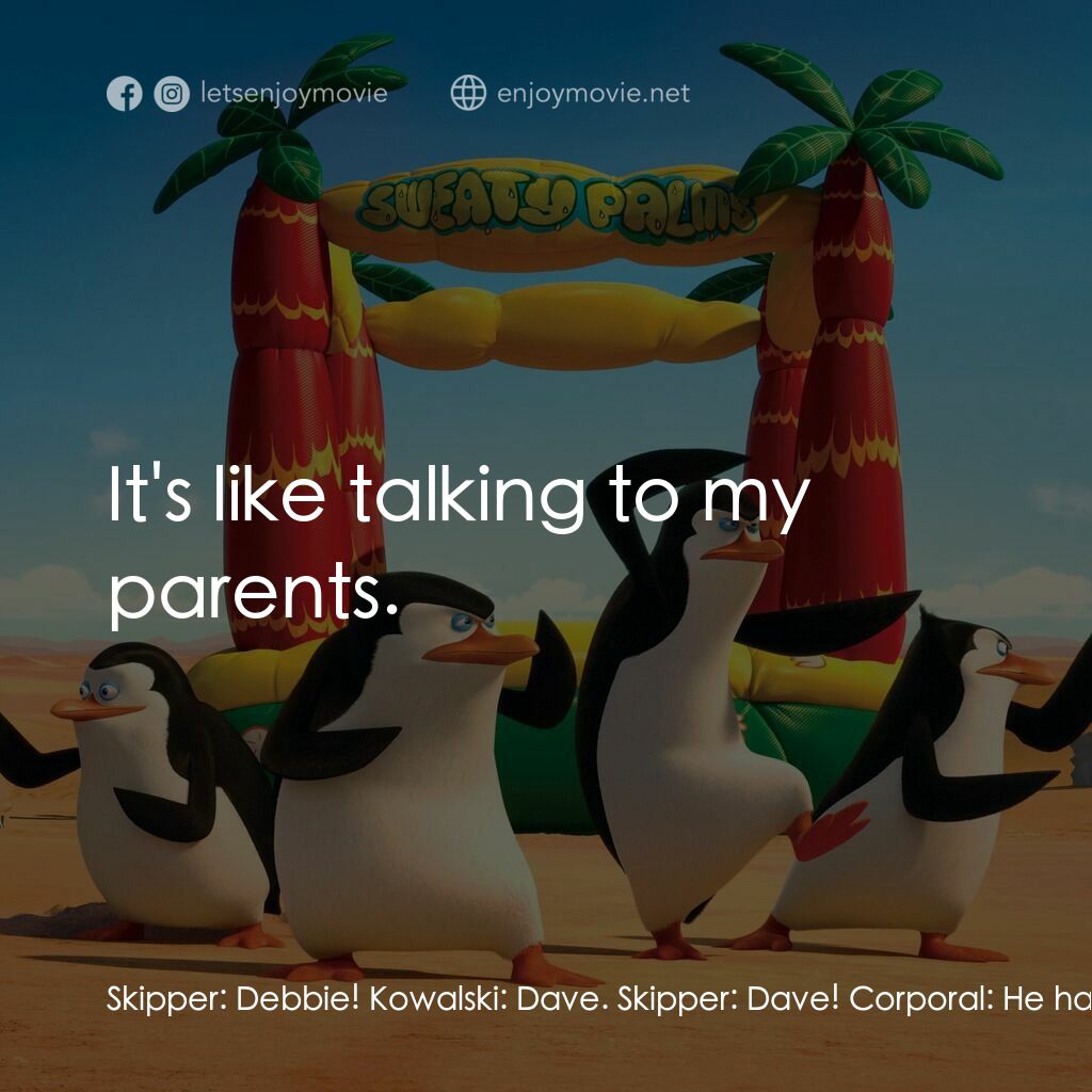 荒失失企鵝電影對白：Skipper:  Debbie! Kowalski:  Dave. Skipper:  Dave! Corporal:  He hacked into our 