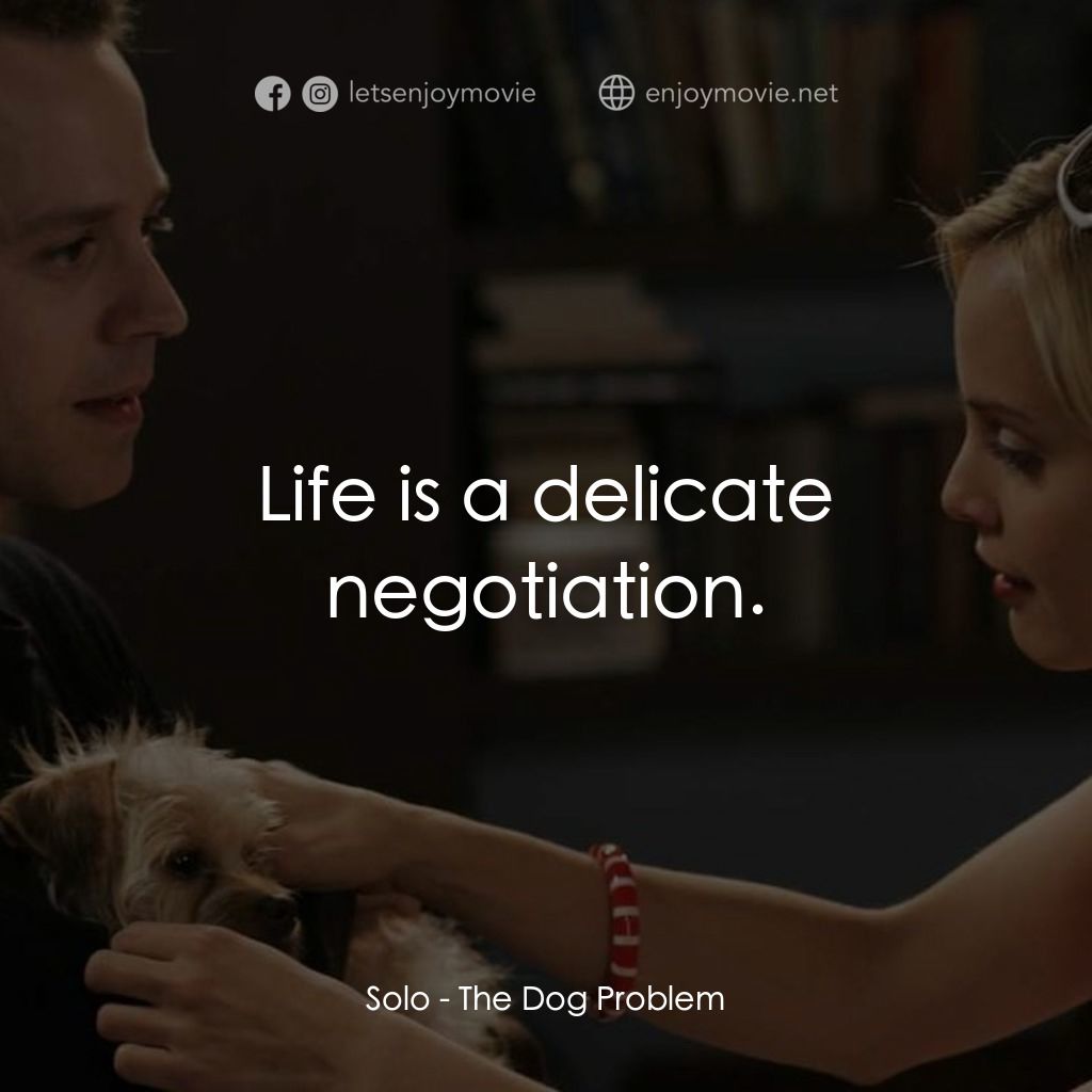 《The Dog Problem》經典台詞：Solo: Life is a delicate negotiation.