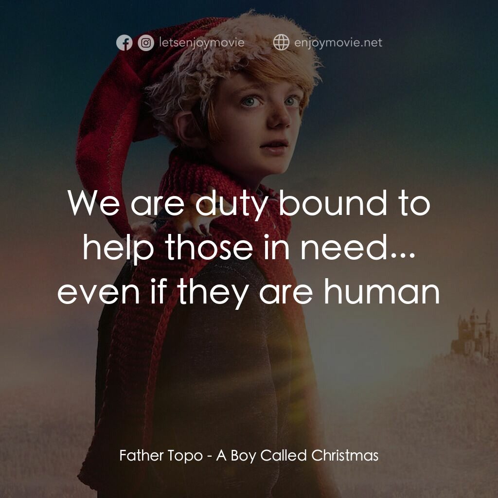 聖誕男孩電影對白：Father Topo:  We are duty bound to help those in need... even if they are human