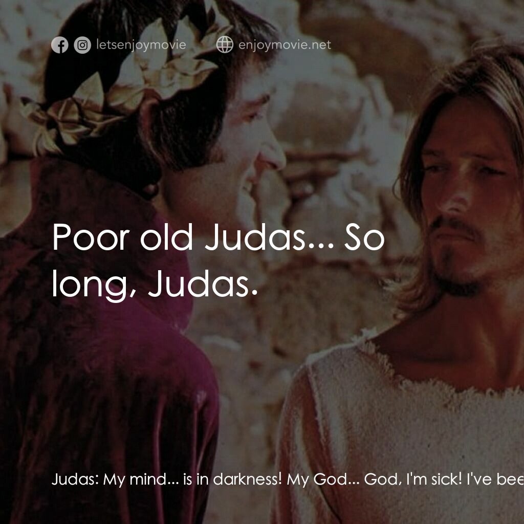 萬世巨星 電影對白：Judas:  My mind... is in darkness! My God... God, I'm sick! I've been used! And y