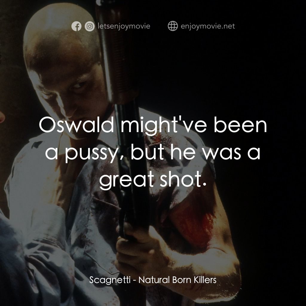 天生殺人狂電影對白：Scagnetti: Oswald might've been a pussy, but he was a great shot.