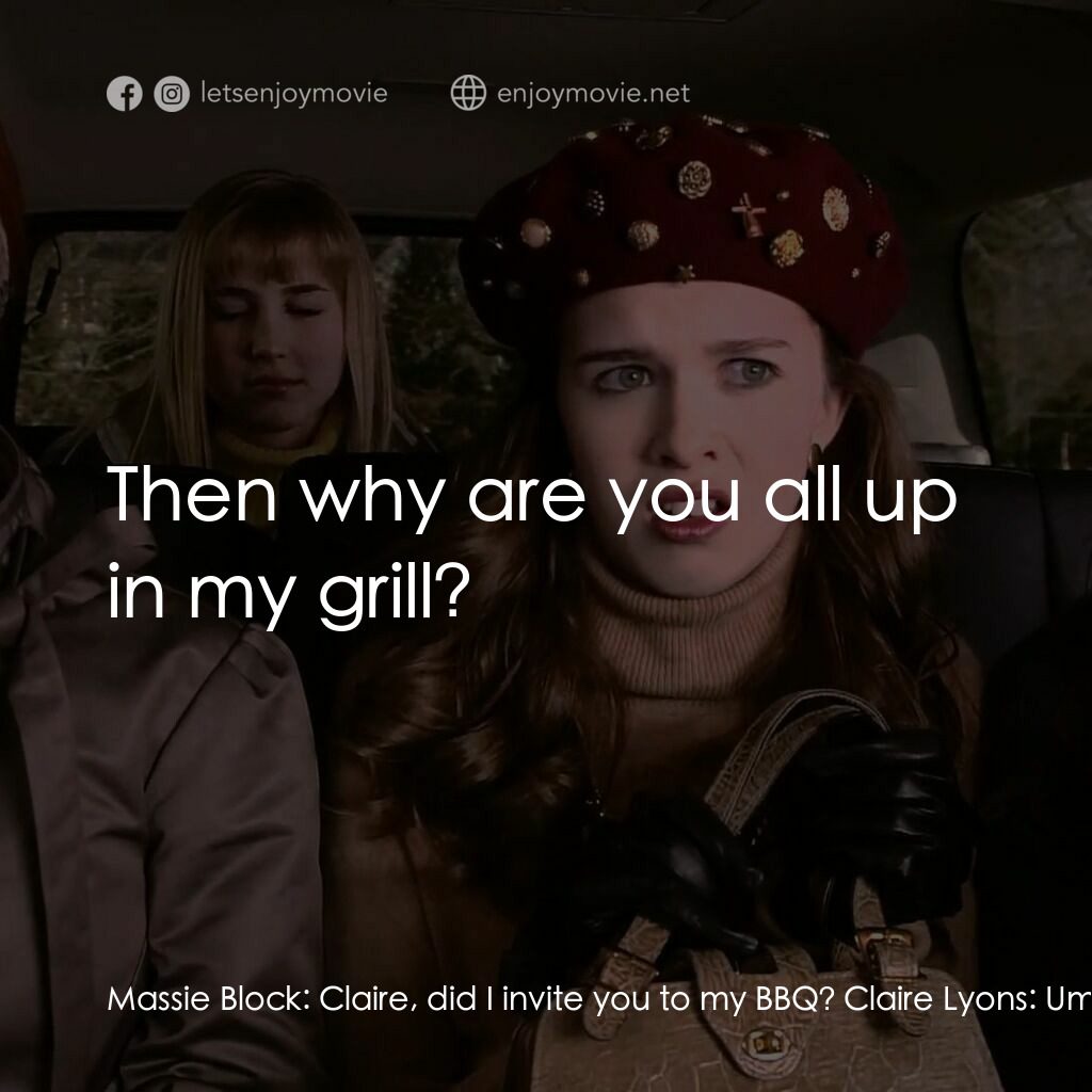 女校風波電影對白：Massie Block:  Claire, did I invite you to my BBQ? Claire Lyons:  Um, no. Massie 
