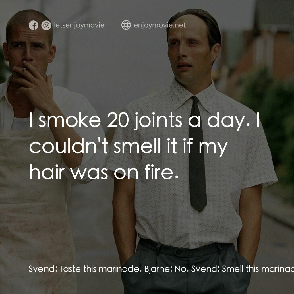 只賣有機肉電影對白：Svend:  Taste this marinade. Bjarne:  No. Svend:  Smell this marinade. Bjarne:  I