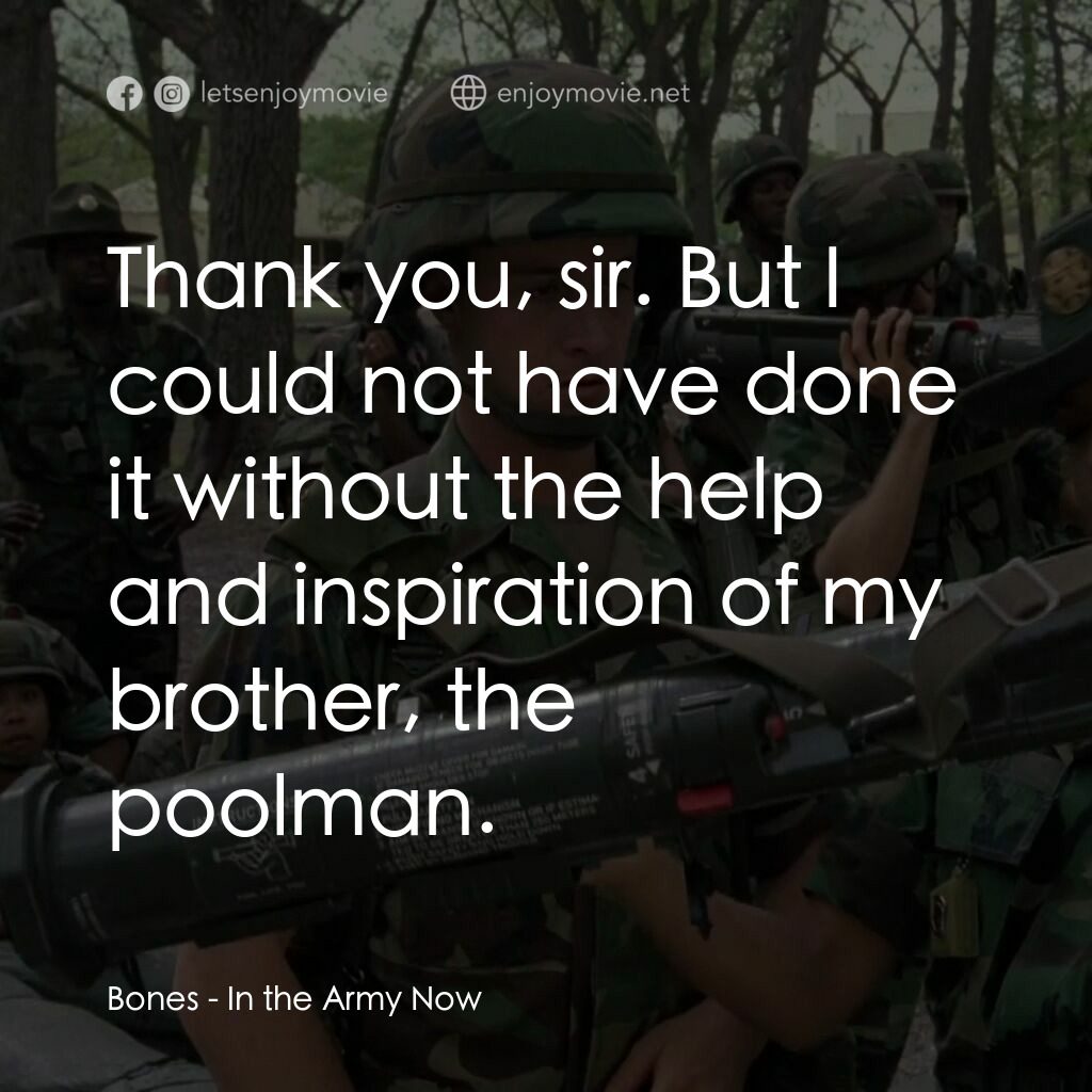 In the Army Now電影對白：Bones:  Thank you, sir. But I could not have done it without the help and inspira
