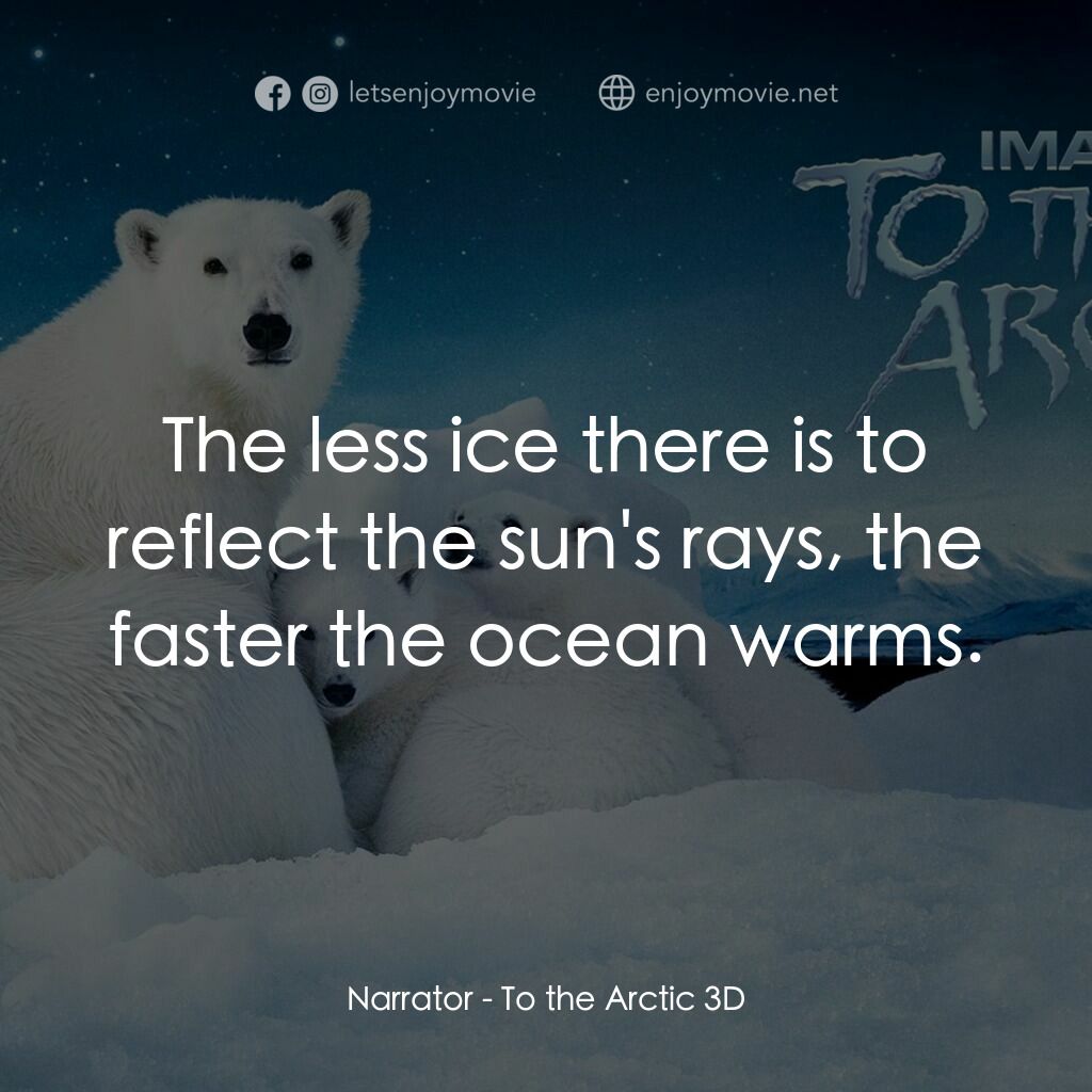到北極去電影對白：Narrator:  The less ice there is to reflect the sun's rays, the faster the ocean 
