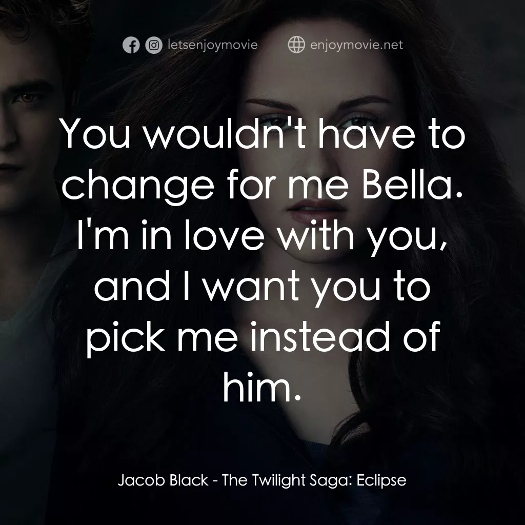 暮光之城：蝕電影對白：Jacob Black: You wouldn't have to change for me Bella. I'm in love with you, and 