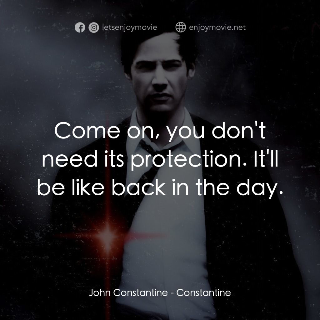 魔間行者電影對白：John Constantine: Come on, you don't need its protection. It'll be like back in t