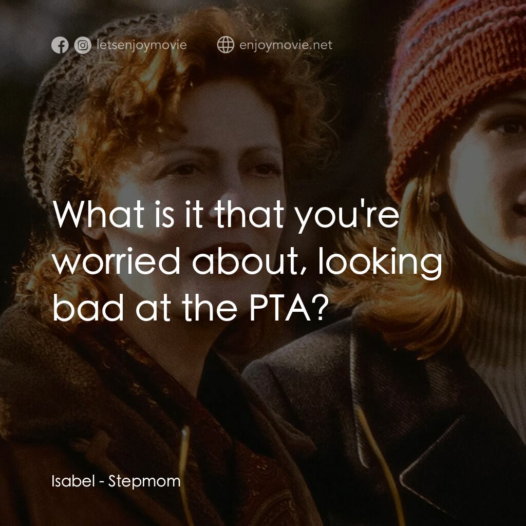 後備媽咪電影對白：Isabel:  What is it that you're worried about, looking bad at the PTA?