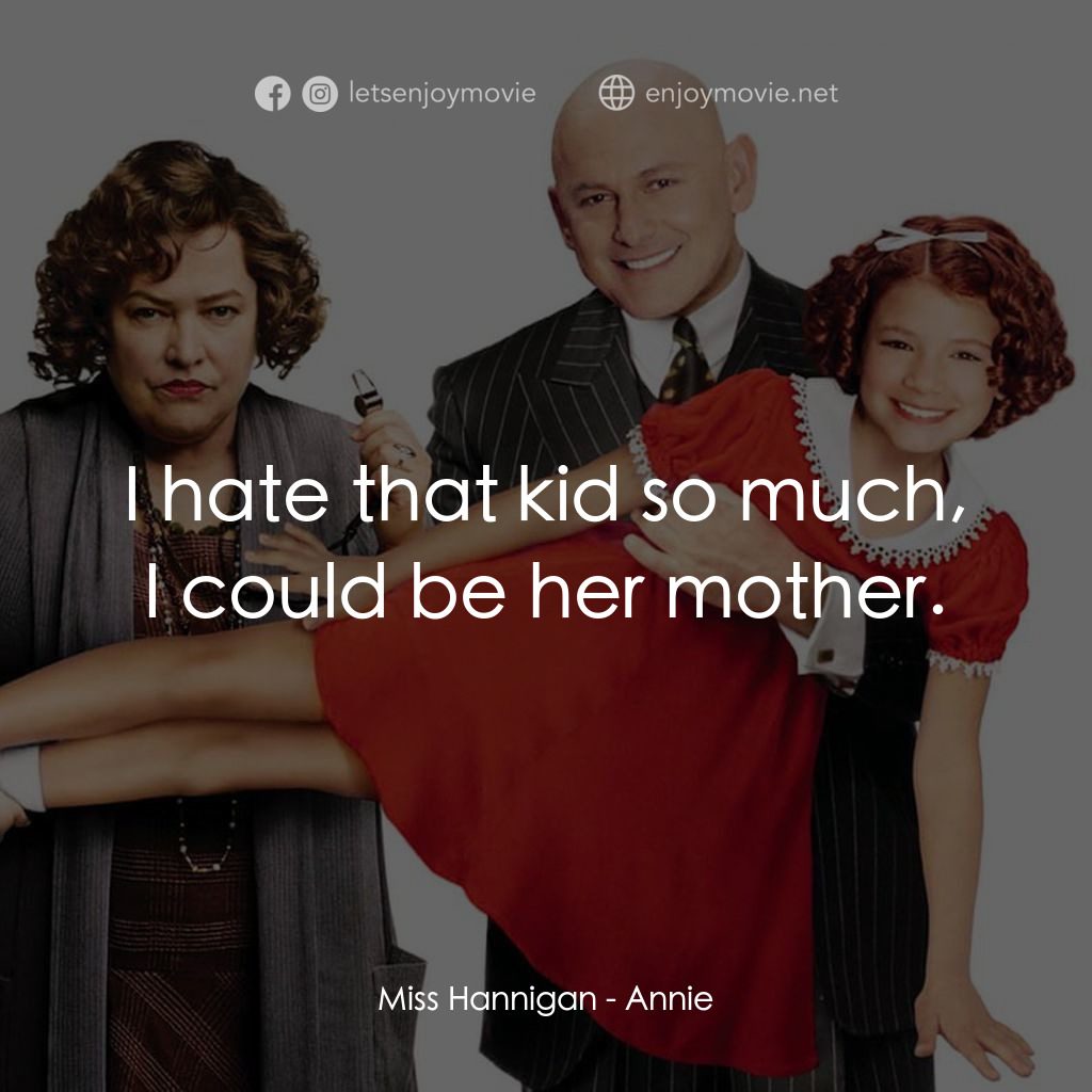 安妮電影對白：Miss Hannigan: I hate that kid so much, I could be her mother.