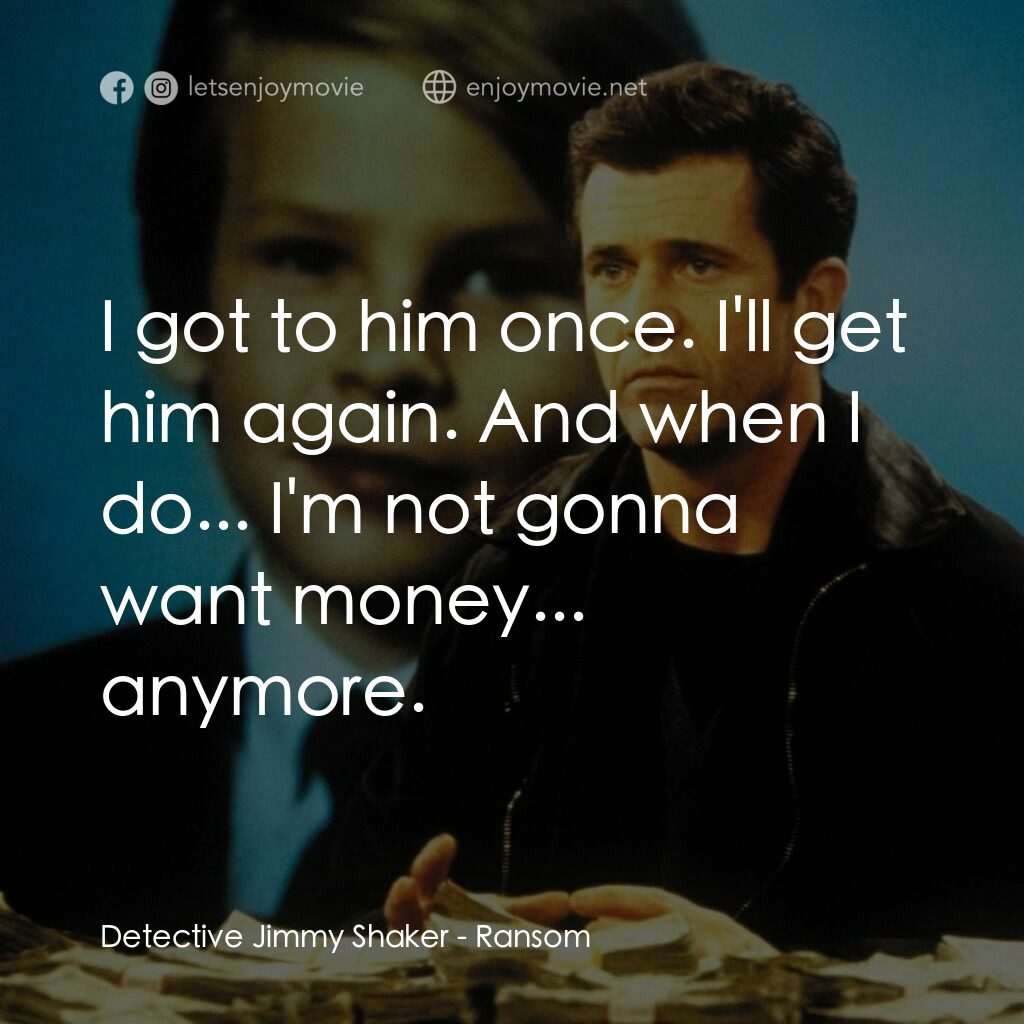 贖金風暴電影對白：Detective Jimmy Shaker:  I got to him once. I'll get him again. And when I do... 