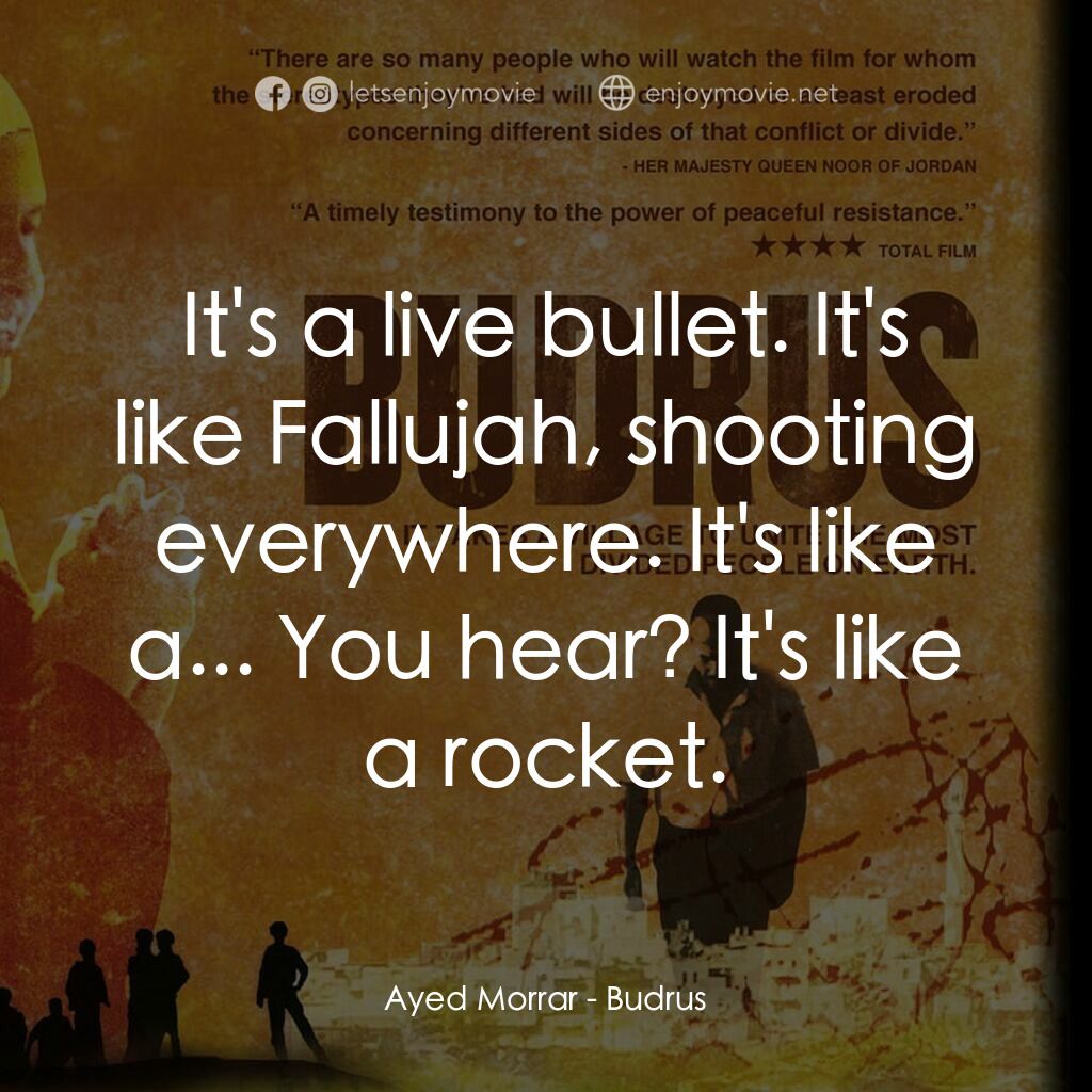 Budrus電影對白：Ayed Morrar:  It's a live bullet. It's like Fallujah, shooting everywhere. It's l