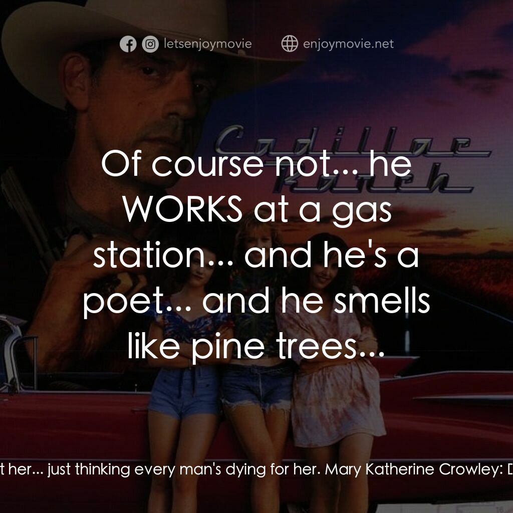 Cadillac Ranch電影對白：Mary Katherine Crowley:  Frances Crowley:  Look at her... just thinking every man