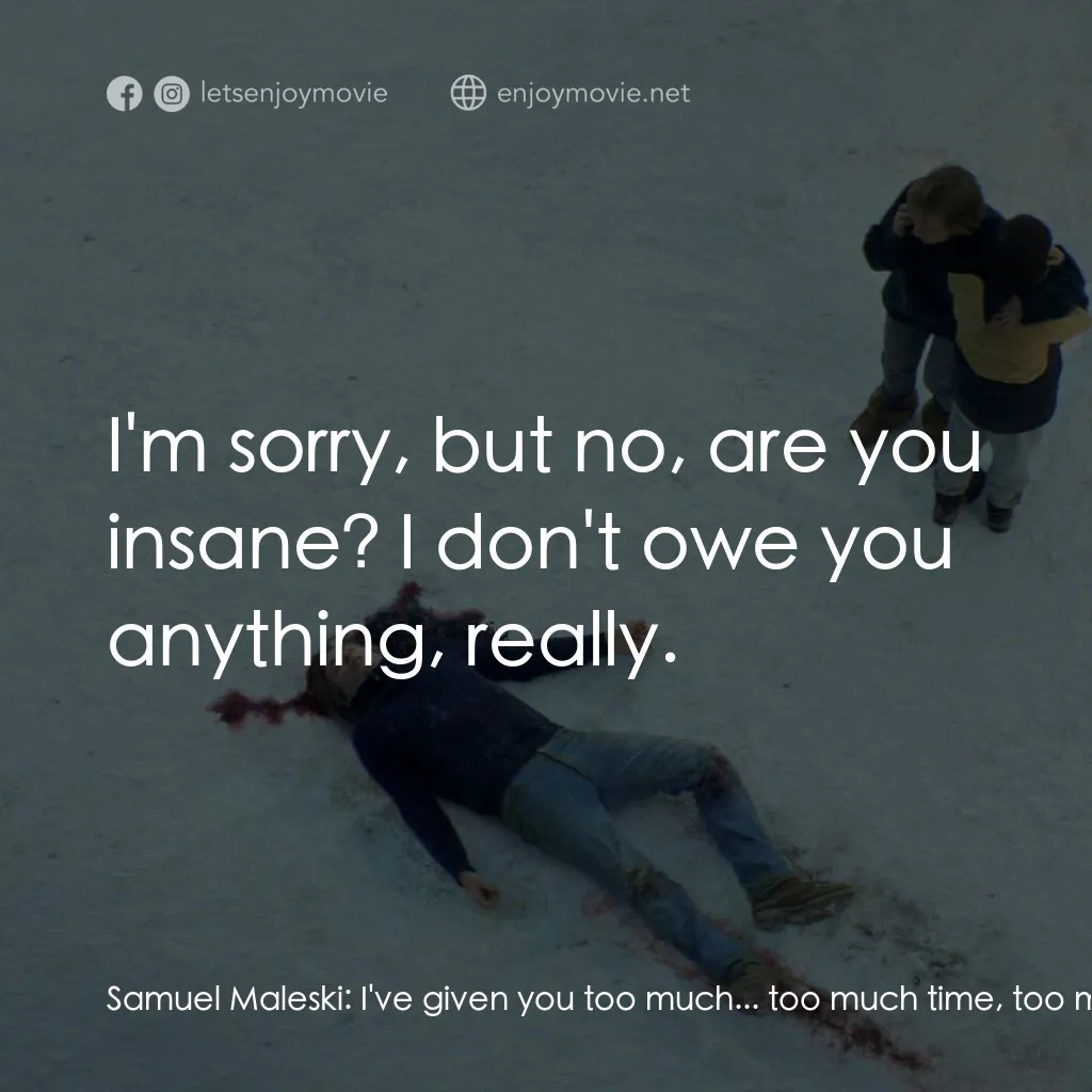 墜惡真相電影對白：Samuel Maleski:  I've given you too much... too much time, too many concessions. 