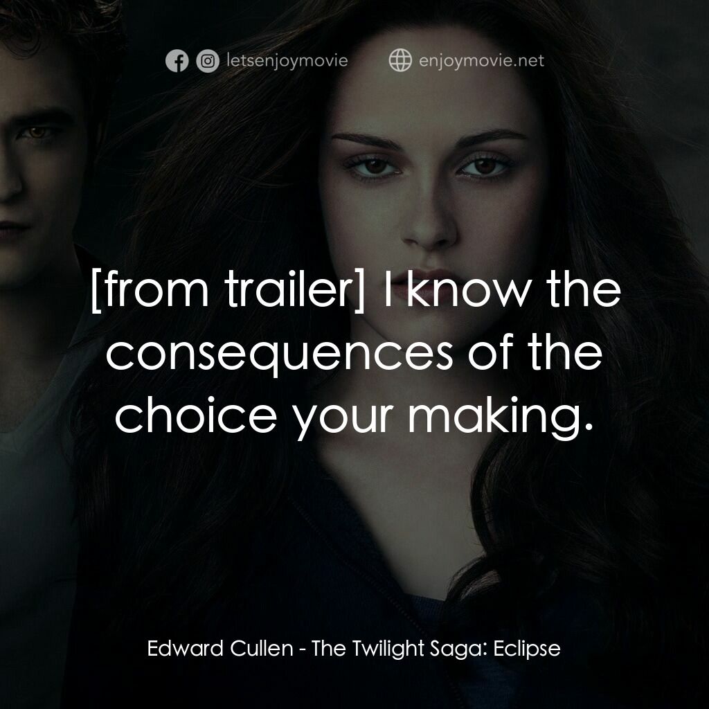 暮光之城：蝕電影對白：Edward Cullen:  I know the consequences of the choice your making.
