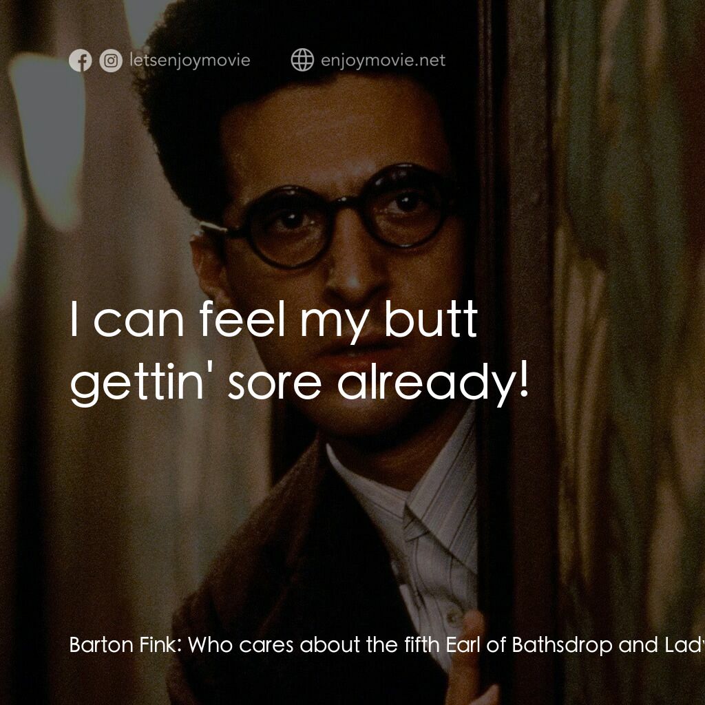巴頓芬克電影對白：Barton Fink:  Who cares about the fifth Earl of Bathsdrop and Lady Higgenbottom a