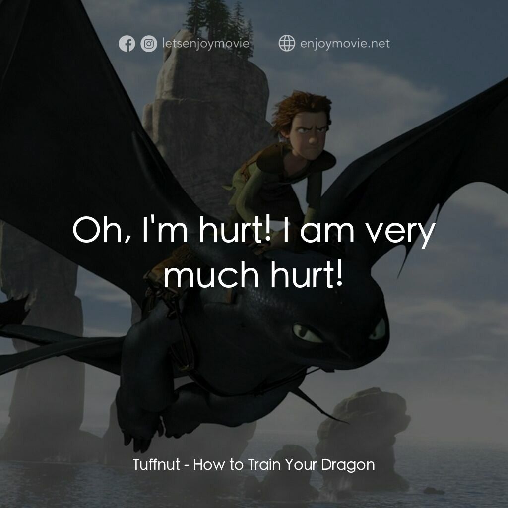 馴龍記電影對白：Tuffnut:  Oh, I'm hurt! I am very much hurt!